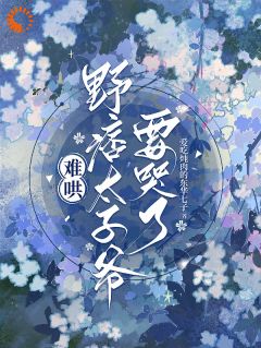 难哄,野痞太子爷要哭了