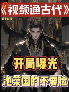 短视频通古代,开局曝光泡菜国!