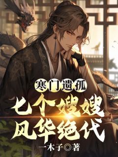 《寒门遗孤:七个嫂嫂风华绝代》小说完结版免费阅读 萧辰苏雪兰小说阅读