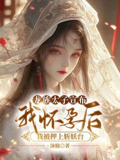 龙族太子宣布我怀孕后,我被押上斩妖台完整全文阅读 佘玉龙熠胡菱小说结局无删节