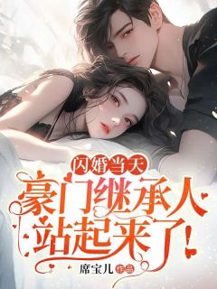《闪婚当天,豪门继承人站起来了!》小说全文免费试读 《闪婚当天,豪门继承人站起来了!》最新章节目录