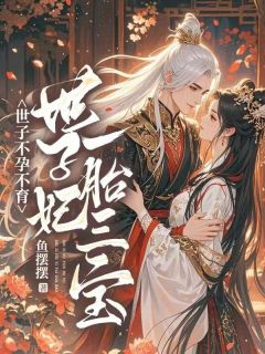 世子不孕不育,世子妃一胎三宝姜梨李长倾目录 世子不孕不育,世子妃一胎三宝小说阅读