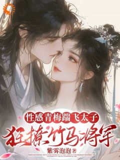 性感青梅踹飞太子,狂撩竹马将军by紫雾泡泡 沈知意赵衍在线阅读