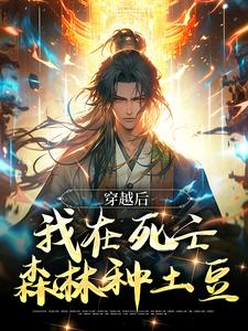 《穿越后,我在死亡森林种土豆》小说全文精彩试读 林修薇洛菈小说阅读