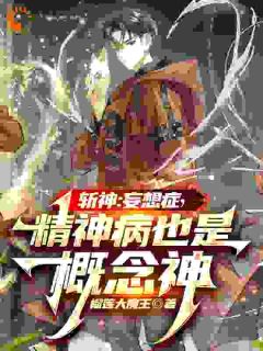 主角是陈牧林七夜的小说 《斩神：妄想症，精神病也是概念神》 全文免费试读