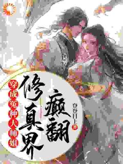 《穿成冤种大师姐，颠翻修真界》小说章节目录免费阅读 楚珺姜宁宁小说阅读