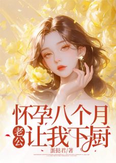 怀孕八个月,老公让我下厨