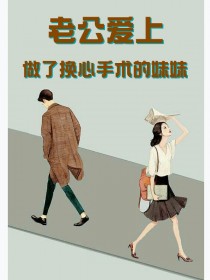 老公爱上做了换心手术的妹妹by柳萋萋周行完整版 柳萋萋周行小说全集在线阅读