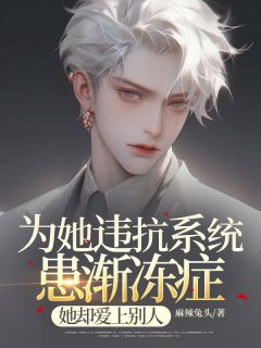 《为她违抗系统患渐冻症，她却爱上别人》小说最新章节免费阅读（精彩章节未删节）