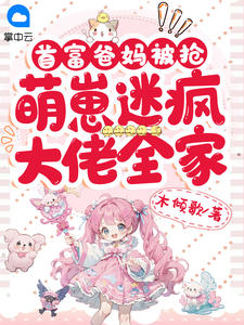 首富爸妈被抢，萌崽迷疯大佬全家全文免费阅读 萌萌陆铭轩小说最新章节完整版