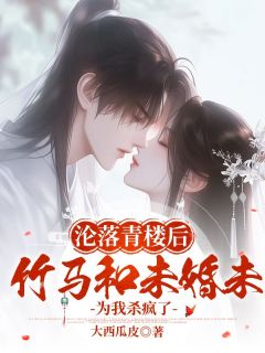 沦落青楼后，竹马和未婚未为我杀疯了