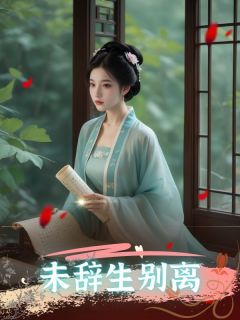 《未辞生别离》大结局精彩试读 《未辞生别离》最新章节目录