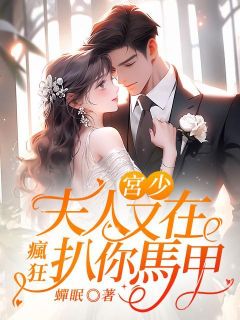 宫少,夫人又在疯狂扒你马甲