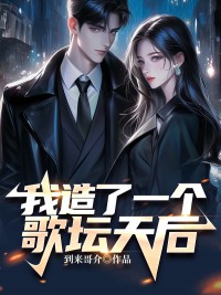 我造了一个歌坛天后江辰苏琪琪 我造了一个歌坛天后在线阅读