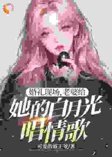 《婚礼现场，老婆给她的白月光唱情歌》楚江林夕瑶全文在线试读