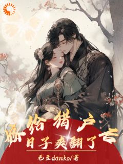 嫁给猎户后,日子爽翻了