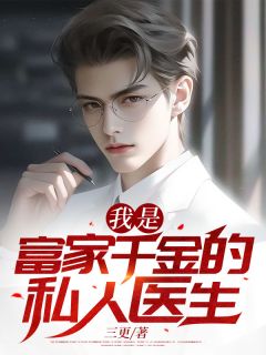 我是富家千金的私人医生三更 我是富家千金的私人医生在线阅读
