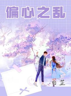 偏心之乱by白芷 段落俊林艳免费完整版