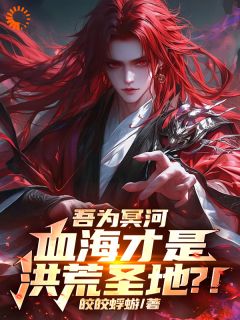 吾为冥河,血海才是洪荒圣地?!