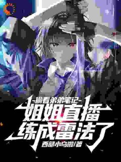 偷看弟弟笔记,姐姐直播练成雷法全本资源 江小鱼李强完整未删减版