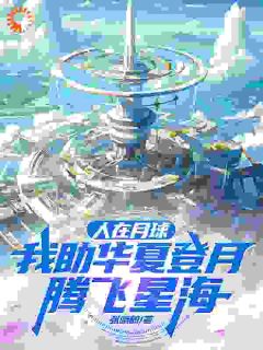 人在月球，我助华夏登月腾飞星海张卫国王强精彩章节在线阅读
