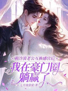 和冷漠老公互换感官后,我在豪门圈躺赢了