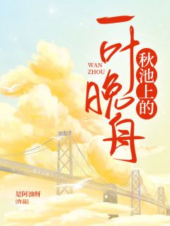 秋池上的一叶晚舟完整全文全集精彩试读 秋池上的一叶晚舟小说免费阅读