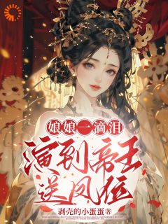 《娘娘一滴泪,演到帝王送凤位》小说全文精彩阅读 《娘娘一滴泪,演到帝王送凤位》最新章节列表