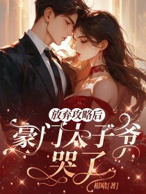 放弃攻略后,豪门太子爷哭了