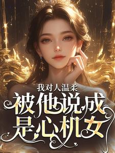 我对人温柔,被他说成是心机女?