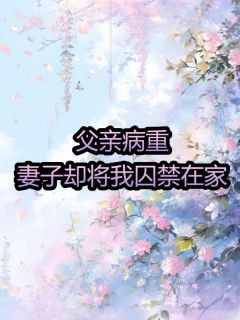 父亲病重,妻子却将我囚禁在家