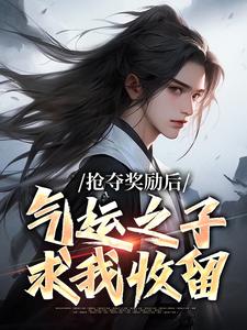 抢夺奖励后,气运之子求我收留