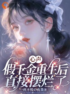 心声:假千金重生后直接摆烂了!