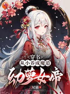穿书:从小养成魔道幼萝女帝!