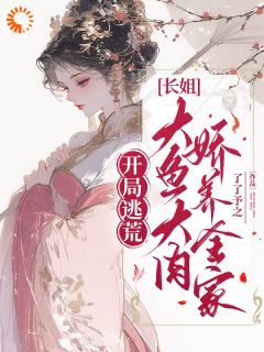 开局逃荒:长姐大鱼大肉娇养全家