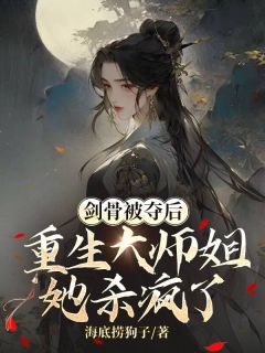 剑骨被夺后,重生大师姐她杀疯了