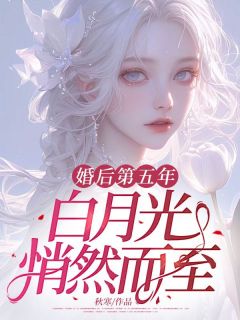 《婚后第五年,白月光悄然而至》小说精彩试读 《婚后第五年,白月光悄然而至》最新章节列表
