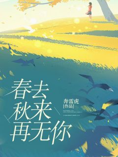 春去秋来再无你余辞顾辰by奔雷虎在线阅读