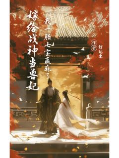 《嫁给战神当兽妃,我一胎七宝赢麻了》大结局精彩阅读 《嫁给战神当兽妃,我一胎七宝赢麻了》最新章节列表