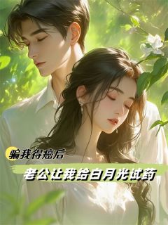 《骗我得癌后，老公让我给白月光试药》小说章节列表免费阅读 沈霆威陆易小说全文