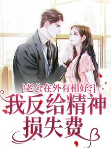 老公在外有相好?我反给精神损失费精彩章节全文全集精彩试读 老公在外有相好?我反给精神损失费小说免费阅读