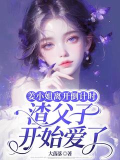 姜小姐离开倒计时,渣父子开始爱了