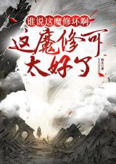 谁说这魔修坏啊?这魔修可太好了