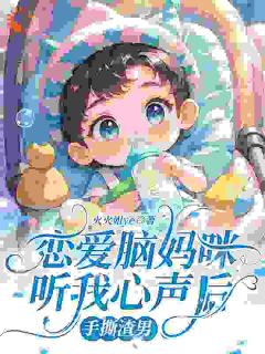 恋爱脑妈咪听我心声后,手撕渣男