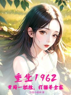 陈强北秦淑华小说 陈强北秦淑华重生1962：开局一把枪，打猎养全家免费阅读