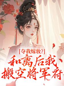 夺我嫁妆?和离后我搬空将军府