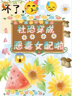 《坏了,社恐穿成恶毒女配啦》祝水音方驰言完结版免费试读