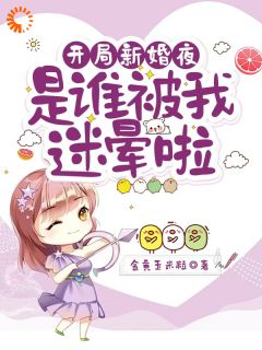开局新婚夜:是谁被我迷晕啦