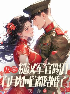 八零:糙汉军官踢开白月光回首都结婚了全本资源 秦冬岭李丹程国安精彩章节未删减版