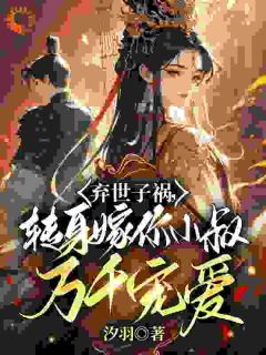 《弃世子祸，转身嫁你小叔万千宠爱》小说章节列表精彩试读 慕容羽汐周锦婳小说全文